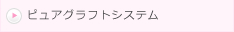 ピュアグラフトシステム