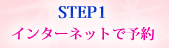 STEP1�@�C���^�[�l�b�g�ŗ\��