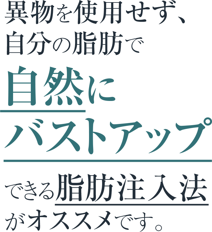 異物を使用せず、自分の脂肪で自然にバストアップできる脂肪注入法がオススメです