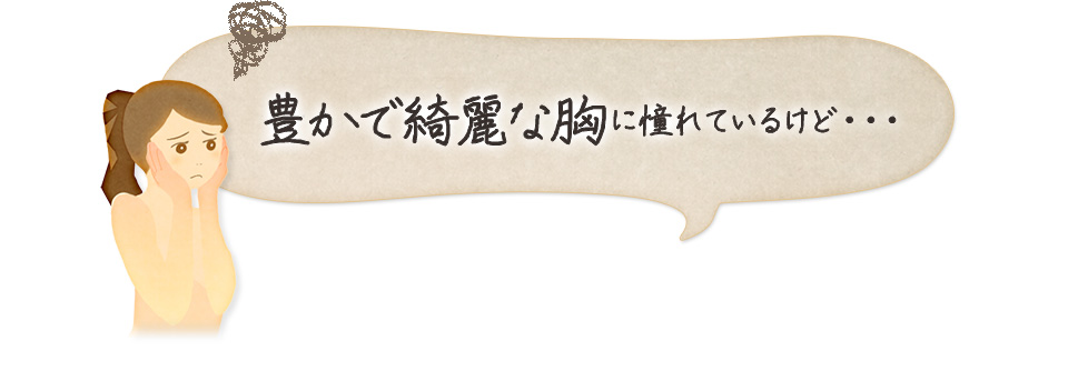 豊かで綺麗な胸に憧れているけど・・・